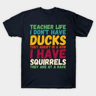 teacher life i don' have ducks they aren't - I have squirrels T-Shirt